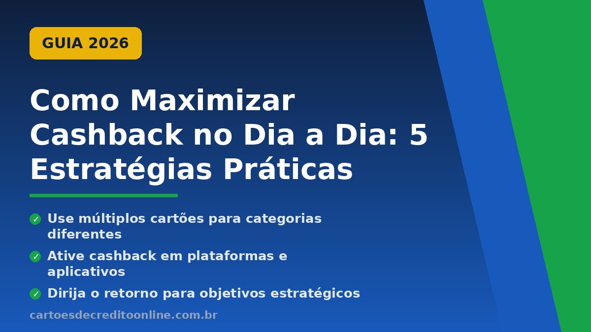 Como maximizar o cashback no dia a dia? Confira 5 estratégias práticas para aumentar seus ganhos com cartão de crédito em 2026.