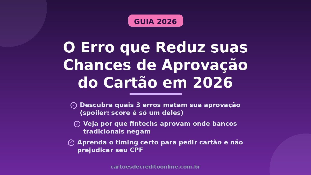 Descubra os maiores erros que reduzem sua chance de aprovação do cartão em 2026 e aprenda a estratégia correta para ser aprovado.
